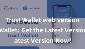 Trust Wallet web version Trust Wallet: Get the Latest Version Now!