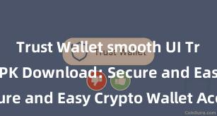 Trust Wallet smooth UI Trust Wallet APK Download: Secure and Easy Crypto Wallet Access