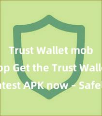 Trust Wallet mobile app Get the Trust Wallet latest APK now – Safely store and manage your cryptocurrencies with ease